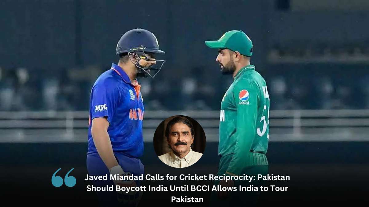 Javed Miandad Calls for Cricket Reciprocity: Pakistan Should Boycott India Until BCCI Allows India to Tour Pakistan